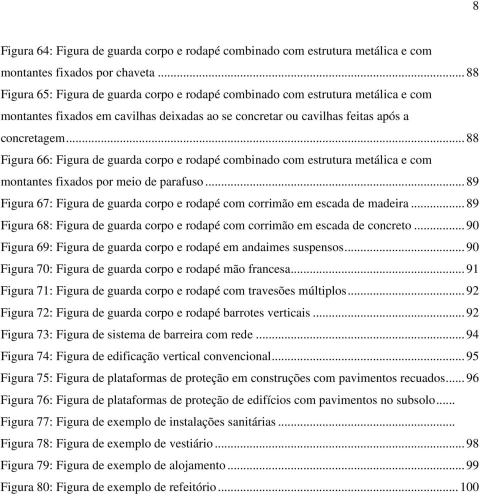 .. 88 Figura 66: Figura de guarda corpo e rodapé combinado com estrutura metálica e com montantes fixados por meio de parafuso.