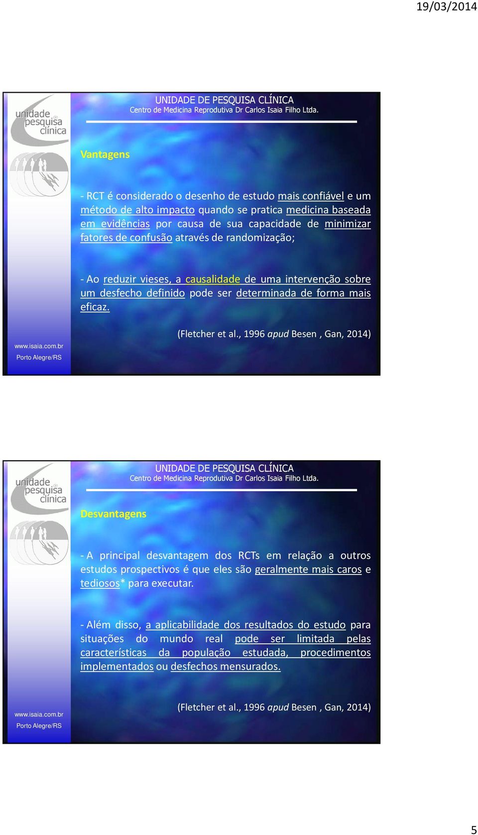 , 1996 apudbesen, Gan, 2014) Desvantagens -A principal desvantagem dos RCTs em relação a outros estudos prospectivos é que eles são geralmente mais caros e tediosos* para executar.