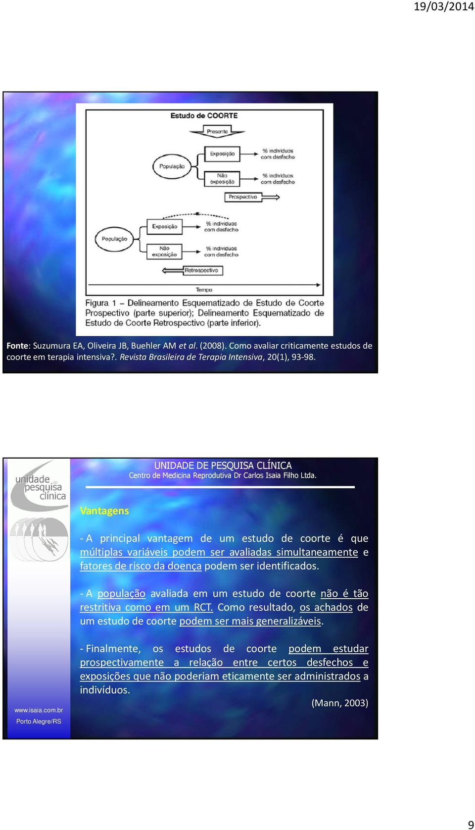 Vantagens -A principal vantagem de um estudo de coorte é que múltiplas variáveis podem ser avaliadas simultaneamente e fatores de risco da doença podem ser identificados.