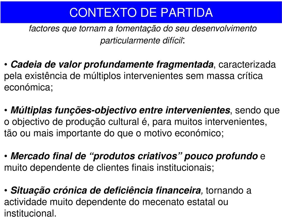 intervenientes, sendo que o objectivo de produção cultural é, para muitos intervenientes, tão ou mais importante do que o motivo económico; Mercado final de produtos