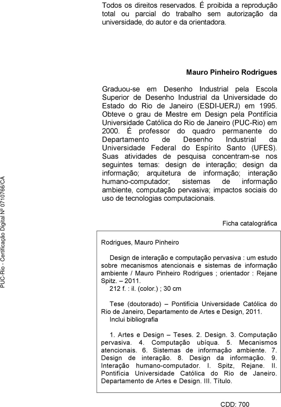 Obteve o grau de Mestre em Design pela Pontifícia Universidade Católica do Rio de Janeiro (PUC-Rio) em 2000.