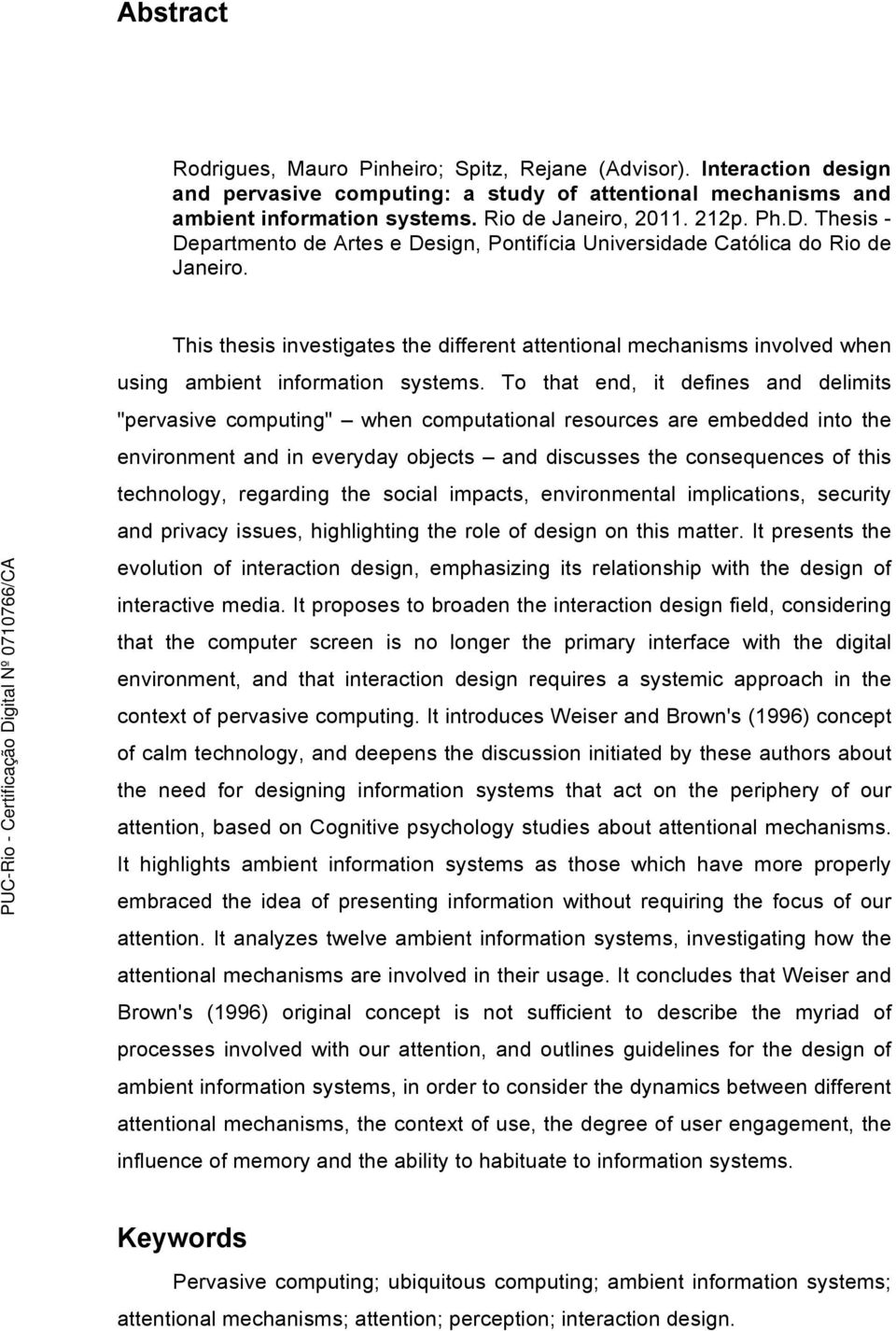 This thesis investigates the different attentional mechanisms involved when using ambient information systems.