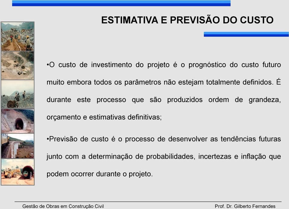 É durante este processo que são produzidos ordem de grandeza, orçamento e estimativas definitivas; Previsão