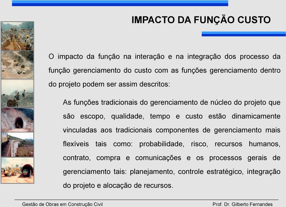 estão dinamicamente vinculadas aos tradicionais componentes de gerenciamento mais flexíveis tais como: probabilidade, risco, recursos humanos,