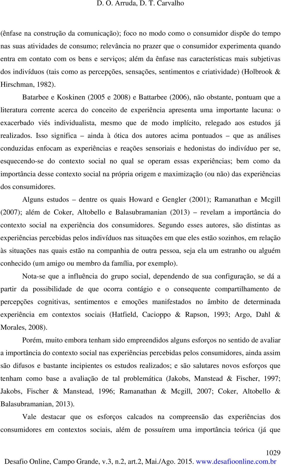 Batarbee e Koskinen (2005 e 2008) e Battarbee (2006), não obstante, pontuam que a literatura corrente acerca do conceito de experiência apresenta uma importante lacuna: o exacerbado viés