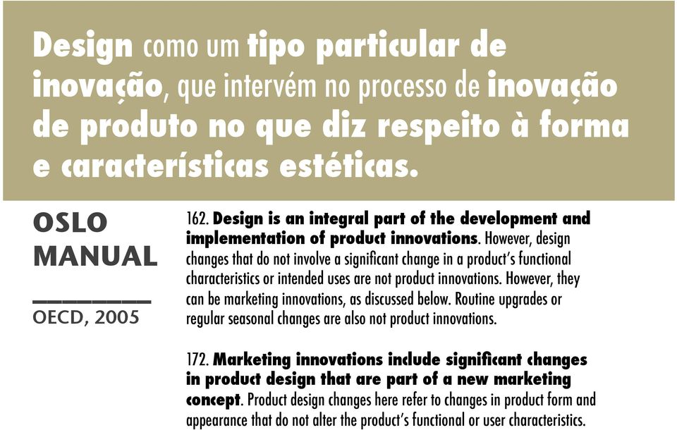 However, design changes that do not involve a significant change in a product s functional characteristics or intended uses are not product innovations.