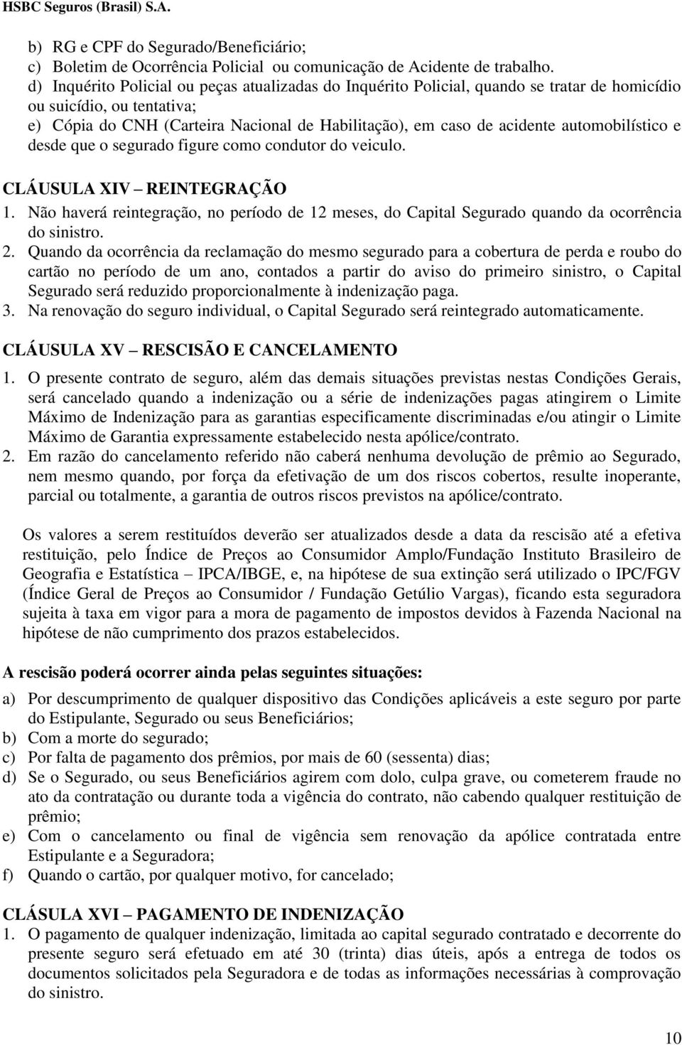 automobilístico e desde que o segurado figure como condutor do veiculo. CLÁUSULA XIV REINTEGRAÇÃO 1.