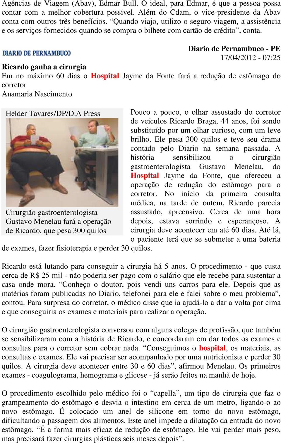 Diario de Pernambuco - PE 17/04/2012-07:25 Ricardo ganha a cirurgia Em no máximo 60 dias o Hospital Jayme da Fonte fará a redução de estômago do corretor Anamaria Nascimento Helder Tavares/DP/D.