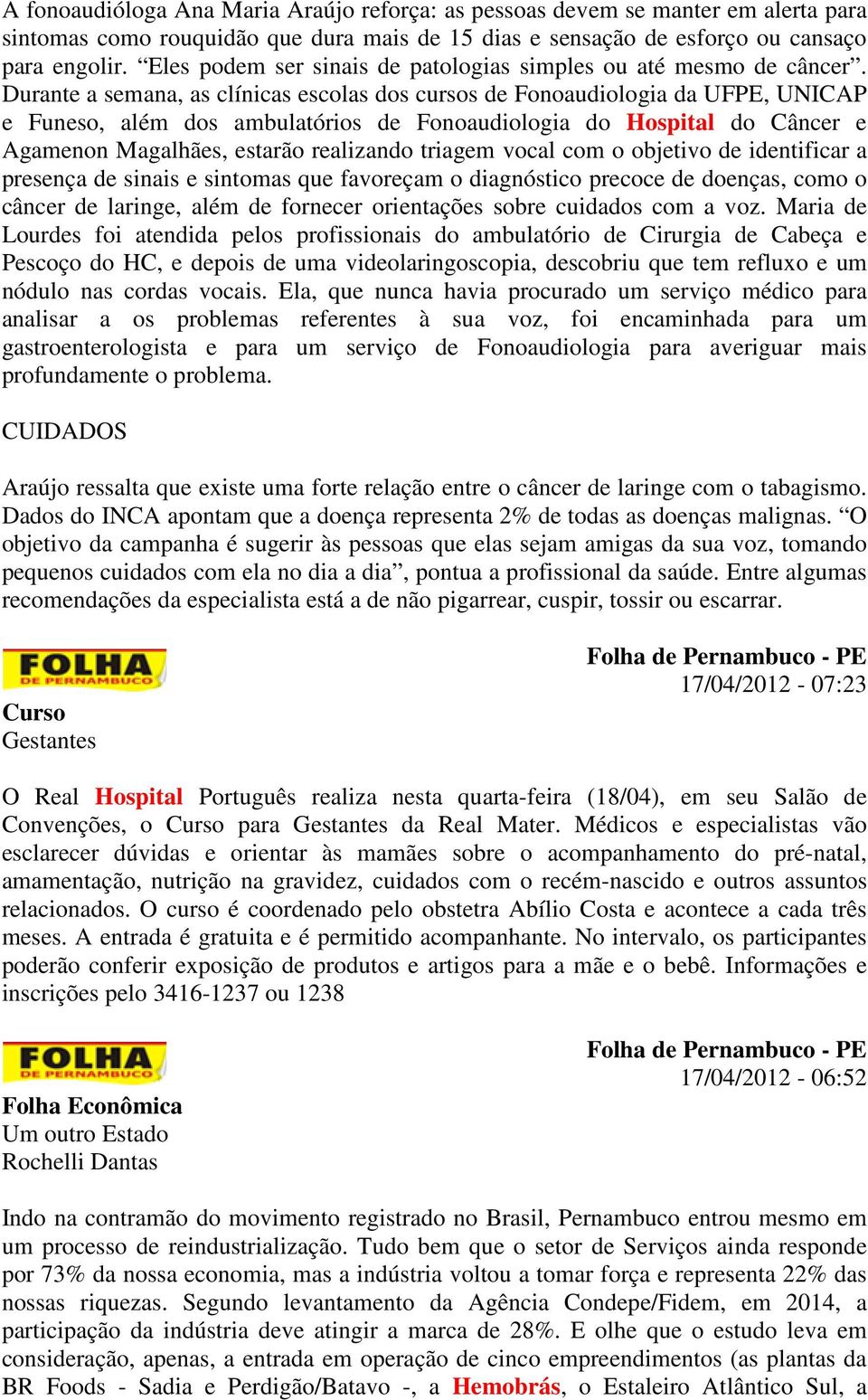 Durante a semana, as clínicas escolas dos cursos de Fonoaudiologia da UFPE, UNICAP e Funeso, além dos ambulatórios de Fonoaudiologia do Hospital do Câncer e Agamenon Magalhães, estarão realizando