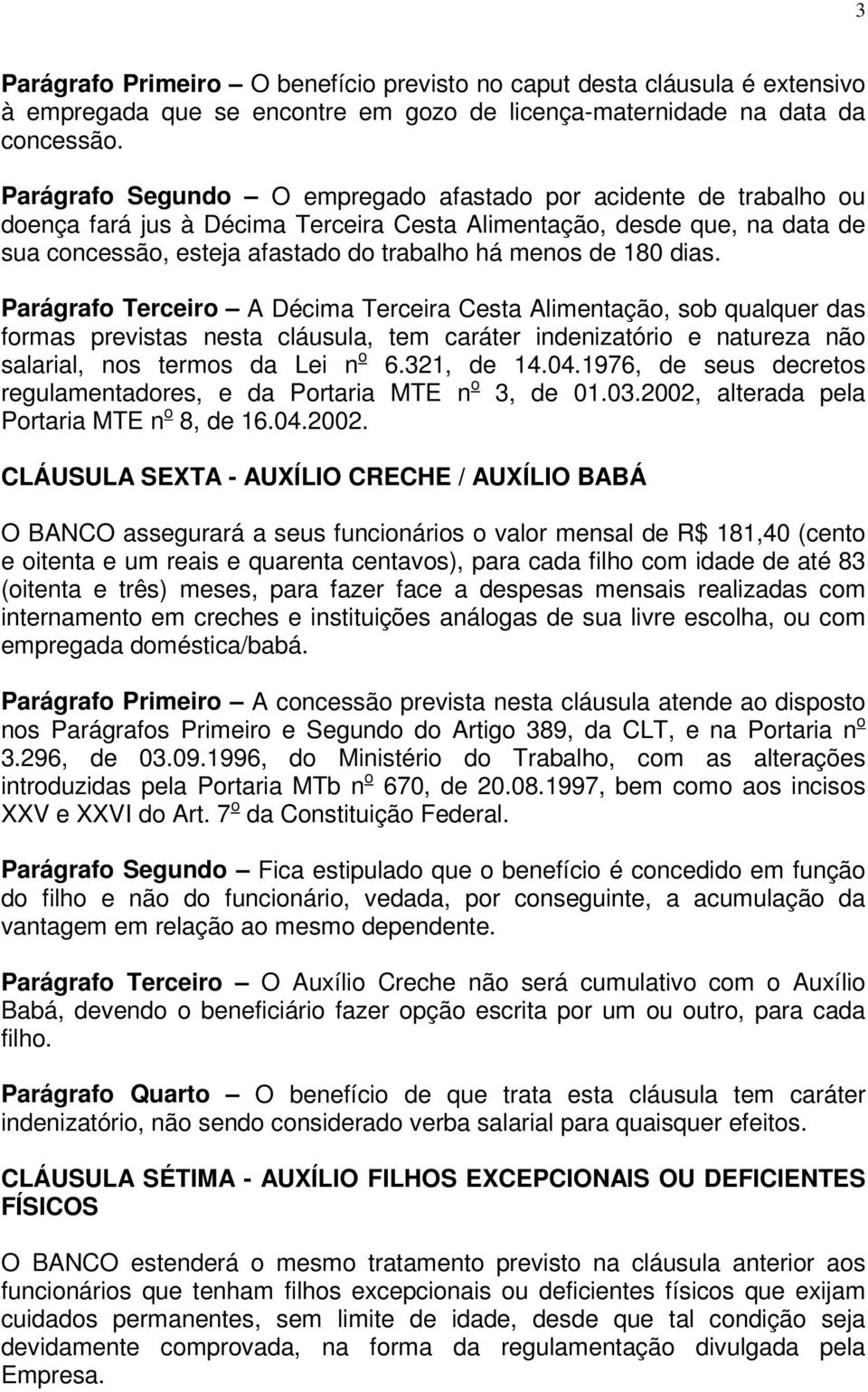 180 dias. Parágrafo Terceiro A Décima Terceira Cesta Alimentação, sob qualquer das formas previstas nesta cláusula, tem caráter indenizatório e natureza não salarial, nos termos da Lei n o 6.