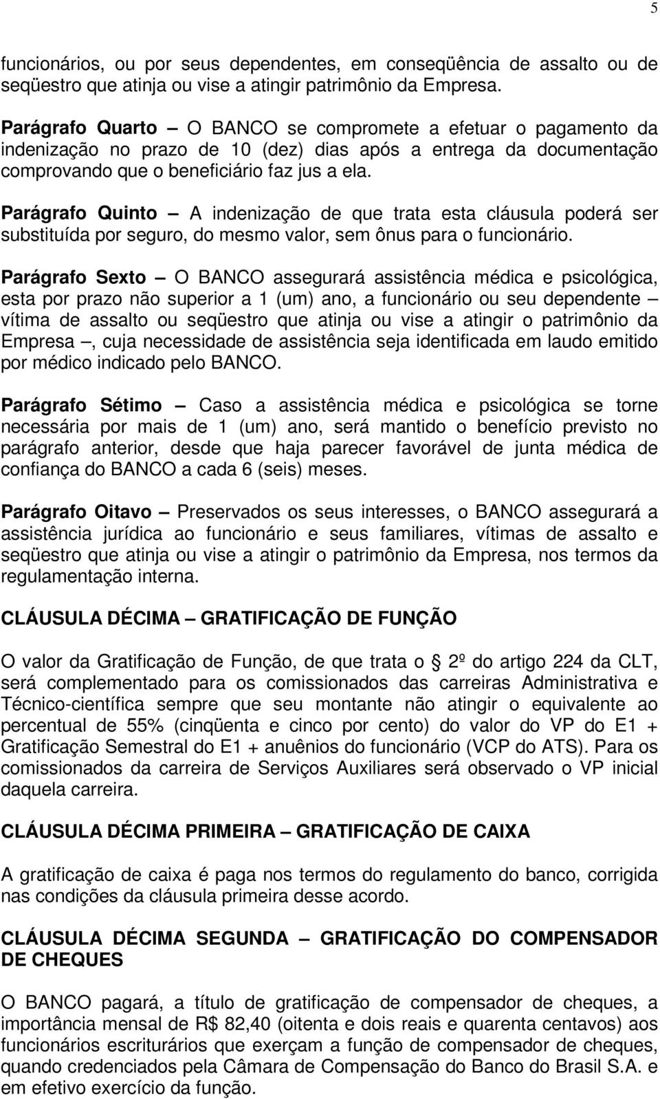 Parágrafo Quinto A indenização de que trata esta cláusula poderá ser substituída por seguro, do mesmo valor, sem ônus para o funcionário.