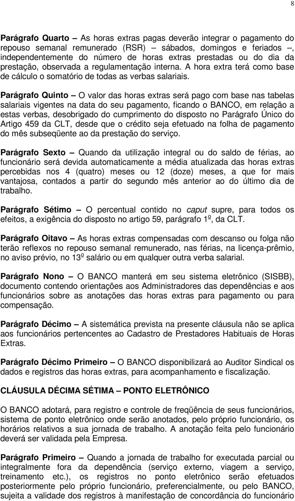 Parágrafo Quinto O valor das horas extras será pago com base nas tabelas salariais vigentes na data do seu pagamento, ficando o BANCO, em relação a estas verbas, desobrigado do cumprimento do