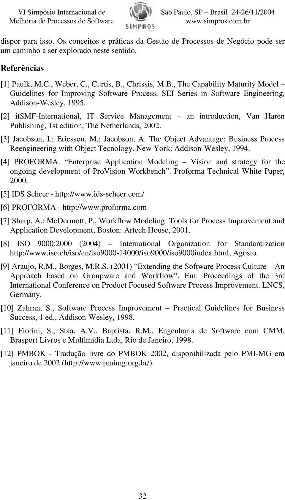 [2] itsmf-international, IT Service Management an introduction, Van Haren Publishing, 1st edition, The Netherlands, 2002. [3] Jacobson, I.; Ericsson, M.; Jacobson, A.
