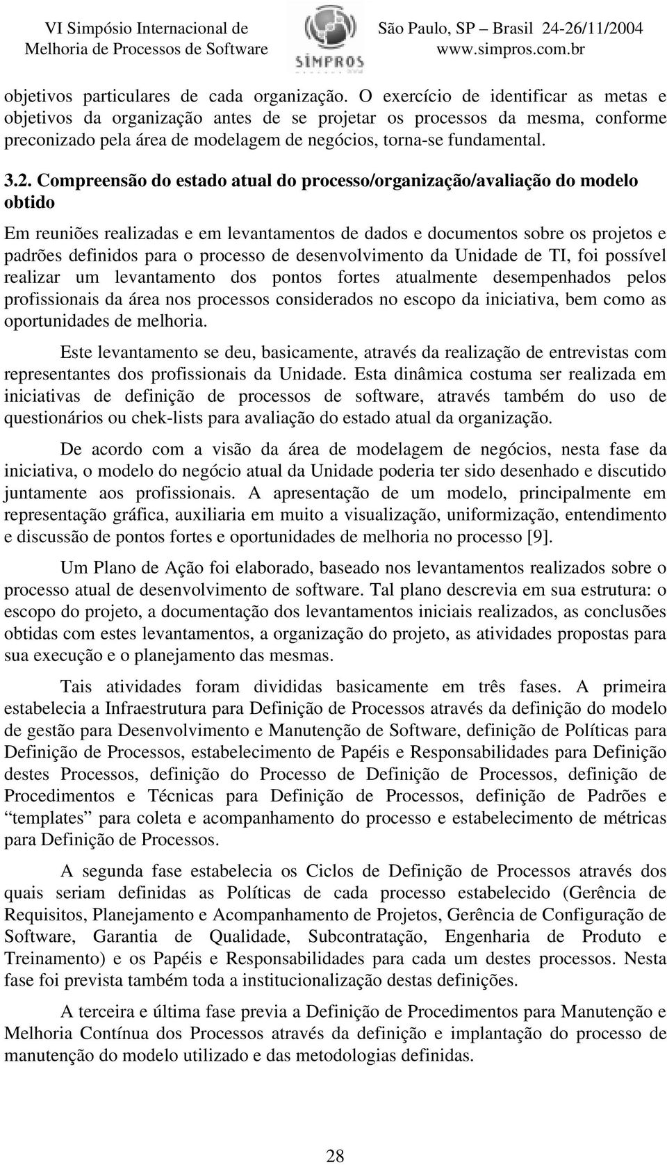 Compreensão do estado atual do processo/organização/avaliação do modelo obtido Em reuniões realizadas e em levantamentos de dados e documentos sobre os projetos e padrões definidos para o processo de