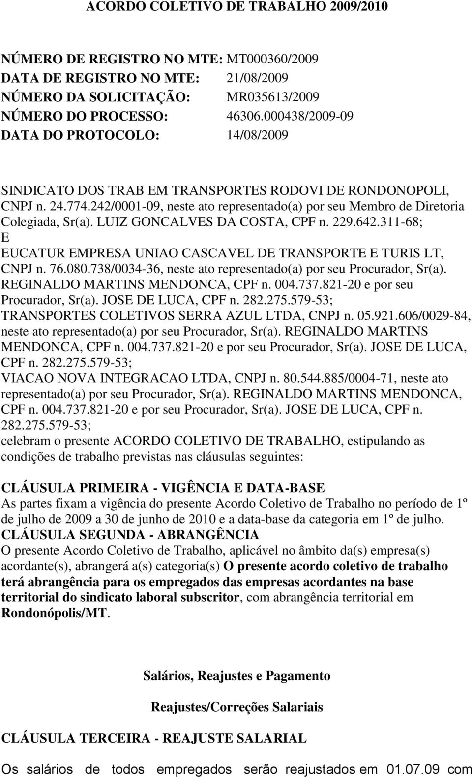 242/0001-09, neste ato representado(a) por seu Membro de Diretoria Colegiada, Sr(a). LUIZ GONCALVES DA COSTA, CPF n. 229.642.311-68; E EUCATUR EMPRESA UNIAO CASCAVEL DE TRANSPORTE E TURIS LT, CNPJ n.