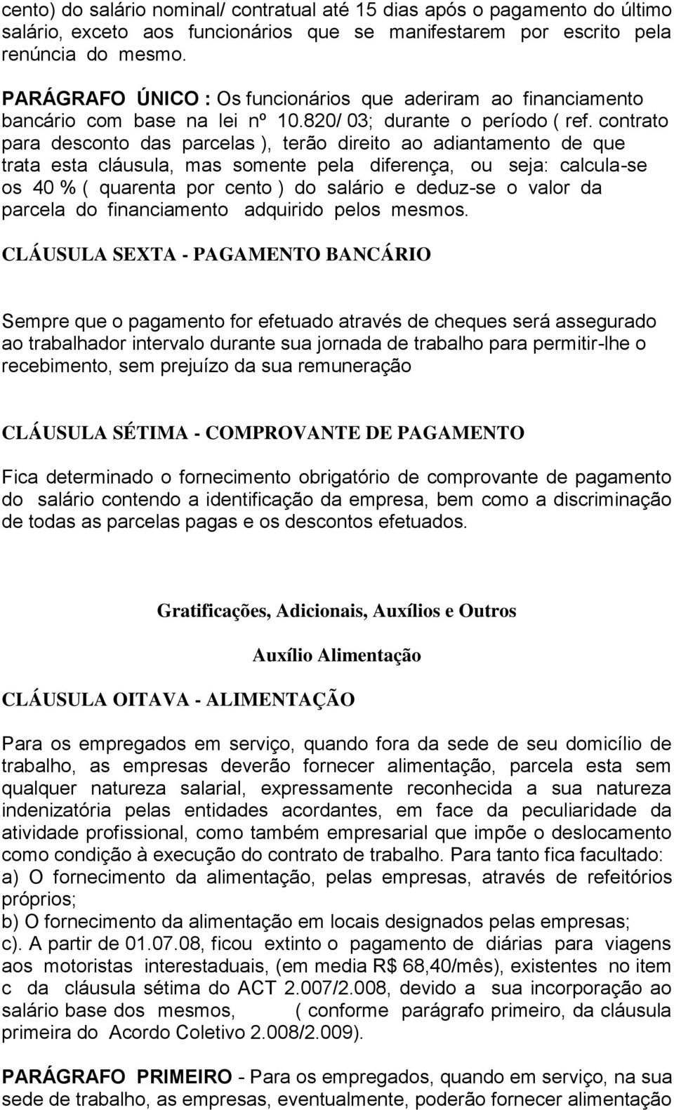 contrato para desconto das parcelas ), terão direito ao adiantamento de que trata esta cláusula, mas somente pela diferença, ou seja: calcula-se os 40 % ( quarenta por cento ) do salário e deduz-se o