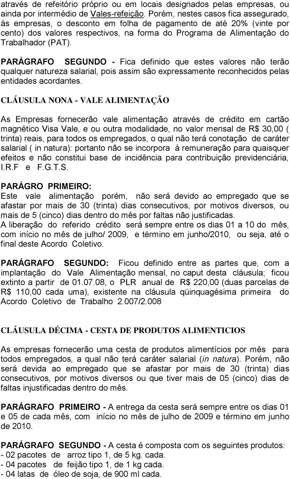 PARÁGRAFO SEGUNDO - Fica definido que estes valores não terão qualquer natureza salarial, pois assim são expressamente reconhecidos pelas entidades acordantes.