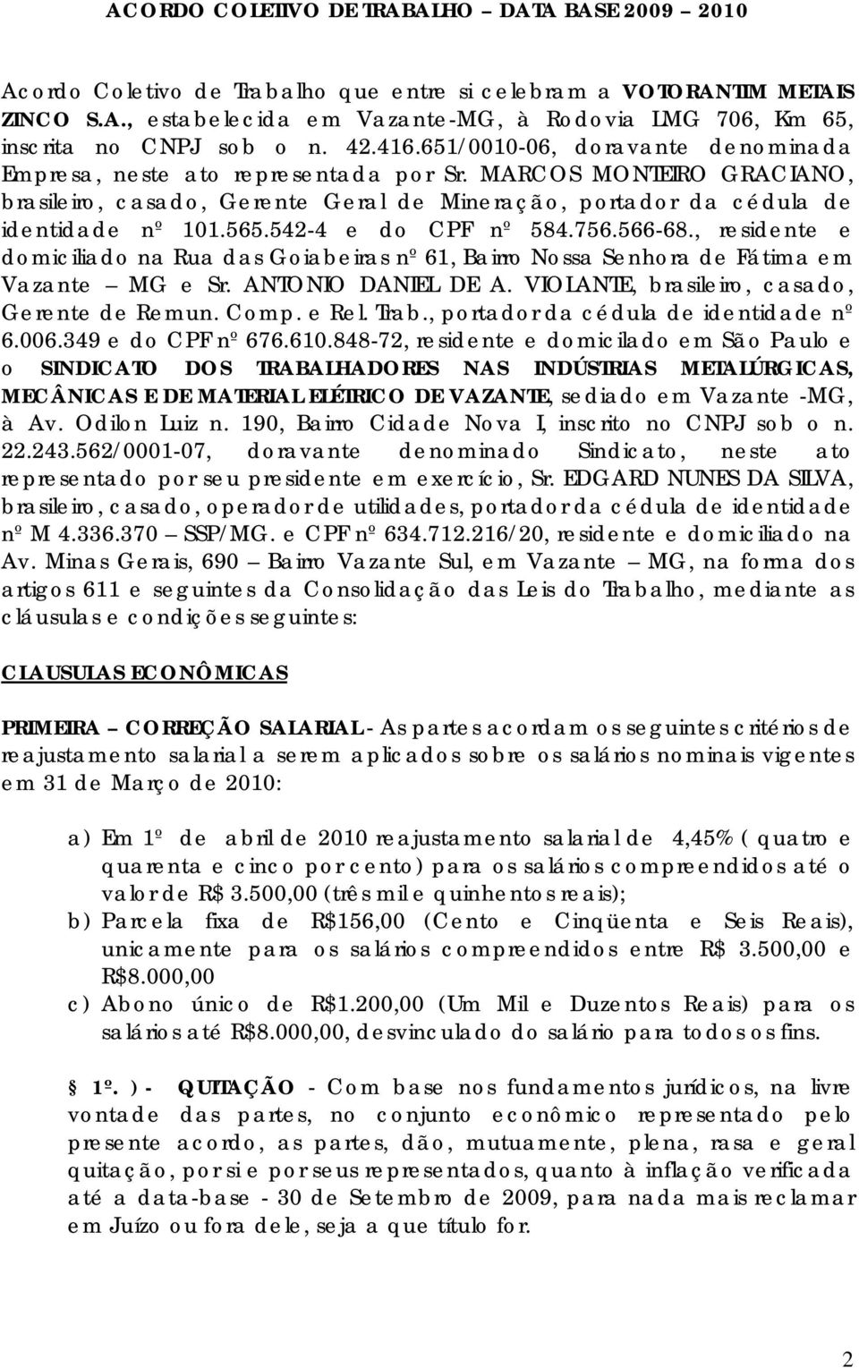 542-4 e do CPF nº 584.756.566-68., residente e domiciliado na Rua das Goiabeiras nº 61, Bairro Nossa Senhora de Fátima em Vazante MG e Sr. ANTONIO DANIEL DE A.