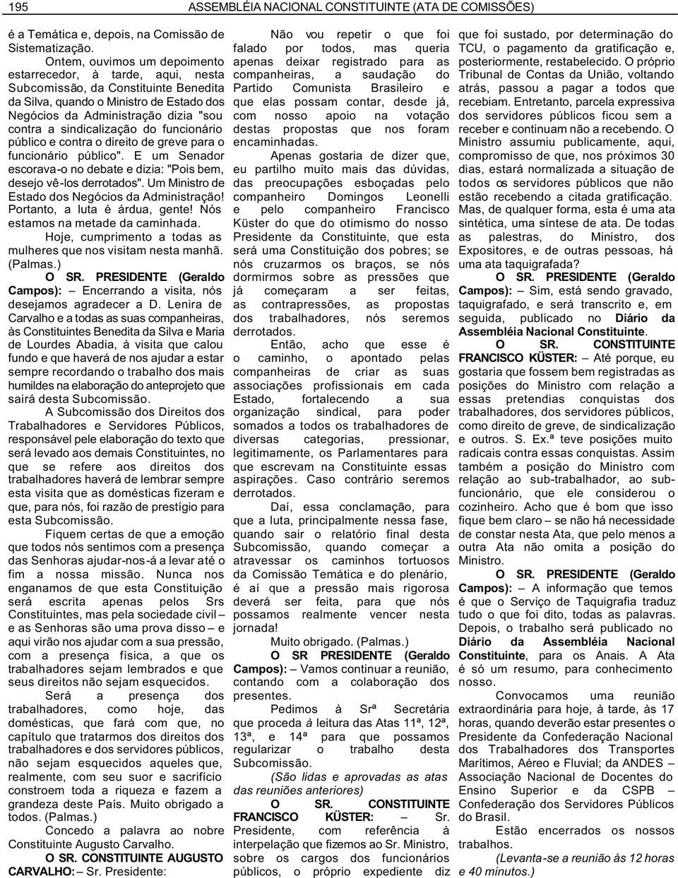 sindicalização do funcionário público e contra o direito de greve para o funcionário público". E um Senador escorava-o no debate e dizia: "Pois bem, desejo vê-los derrotados".