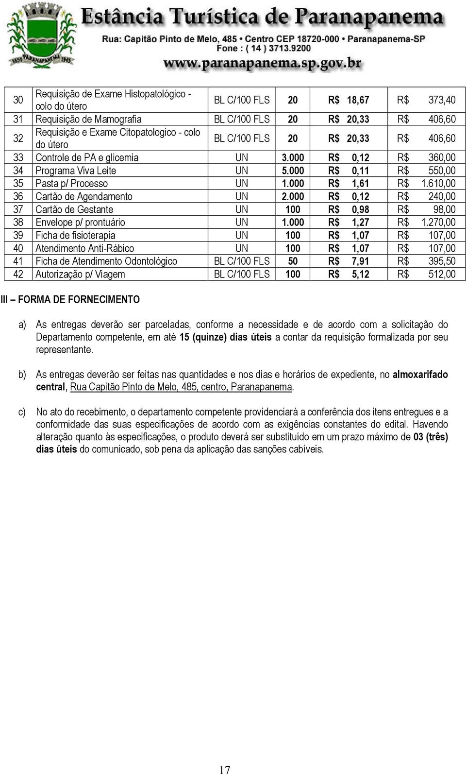 610,00 36 Cartão de Agendamento UN 2.000 R$ 0,12 R$ 240,00 37 Cartão de Gestante UN 100 R$ 0,98 R$ 98,00 38 Envelope p/ prontuário UN 1.000 R$ 1,27 R$ 1.