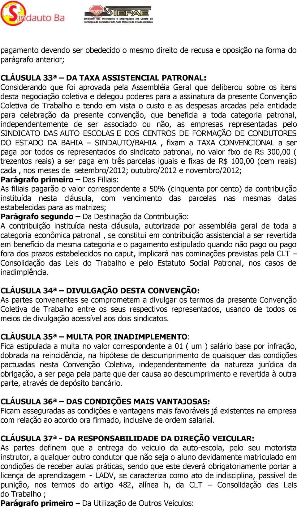 celebração da presente convenção, que beneficia a toda categoria patronal, independentemente de ser associado ou não, as empresas representadas pelo SINDICATO DAS AUTO ESCOLAS E DOS CENTROS DE