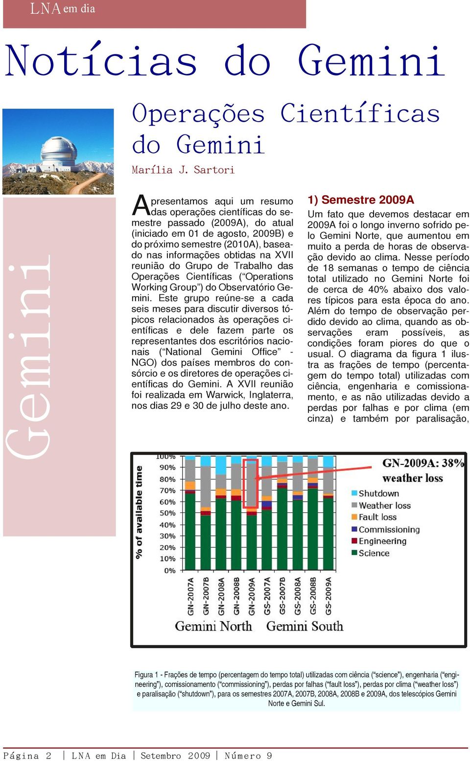 Este grupo reúne-se a cada seis meses para discutir diversos tópicos relacionados às operações científicas e dele fazem parte os representantes dos escritórios nacionais ( National Gemini Office NGO)