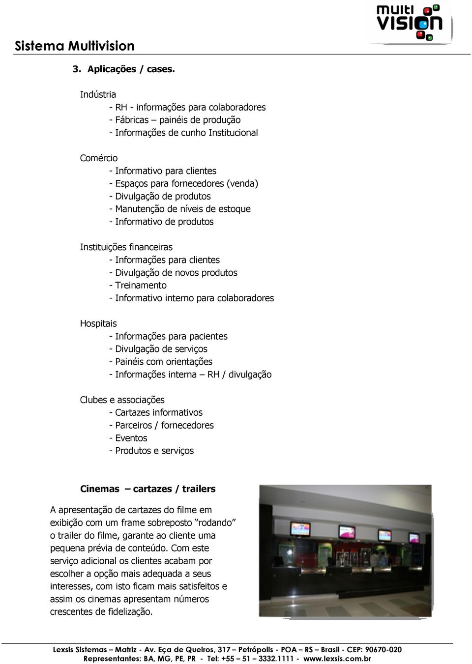 Divulgação de produtos - Manutenção de níveis de estoque - Informativo de produtos Instituições financeiras - Informações para clientes - Divulgação de novos produtos - Treinamento - Informativo