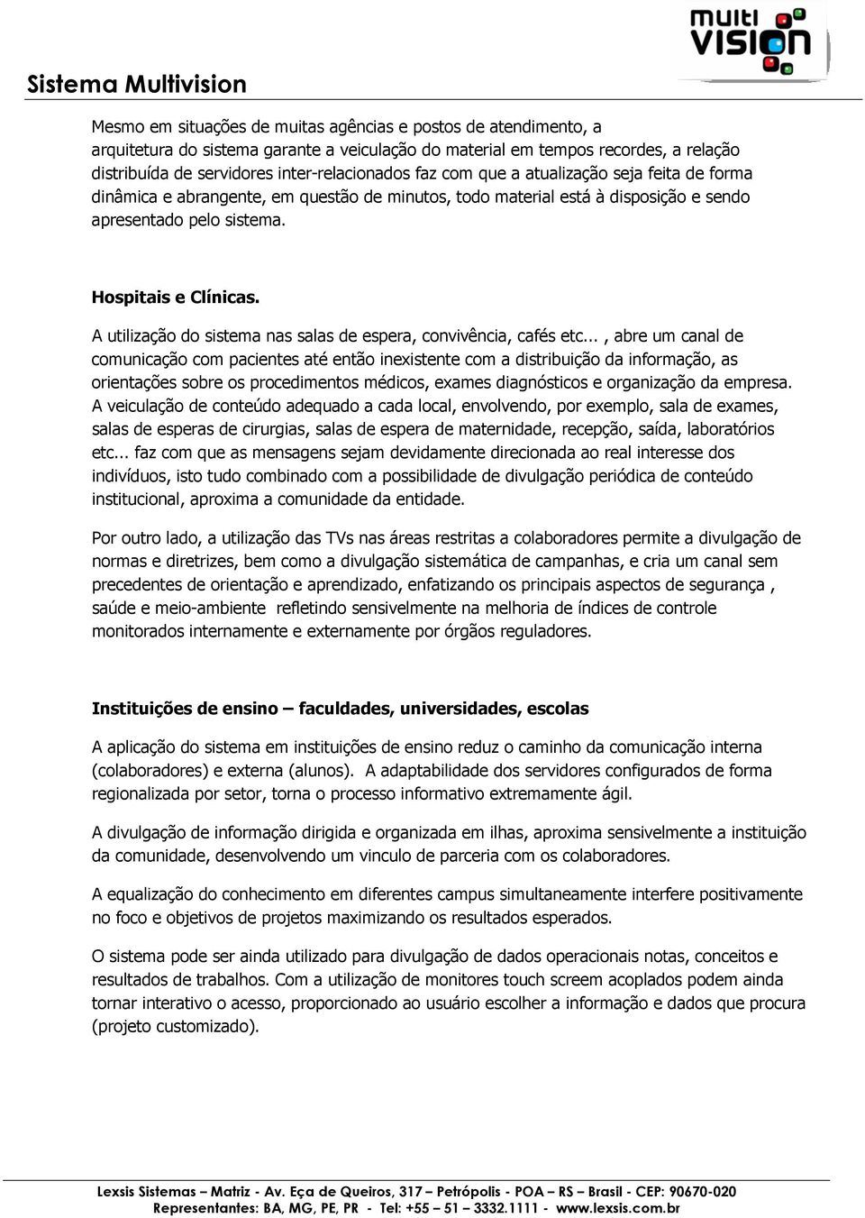 A utilização do sistema nas salas de espera, convivência, cafés etc.