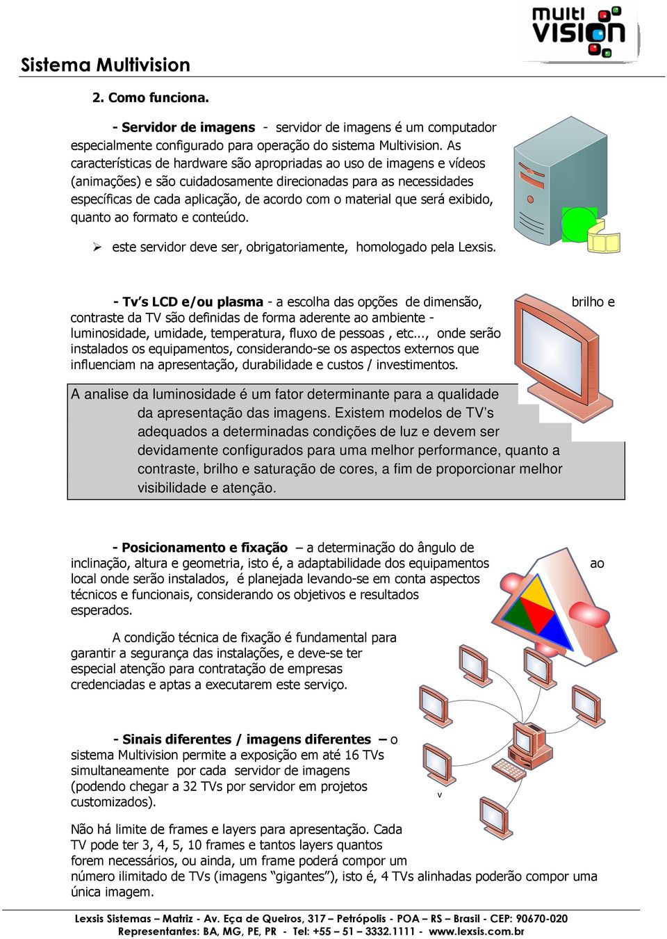 que será exibido, quanto ao formato e conteúdo. este servidor deve ser, obrigatoriamente, homologado pela Lexsis.