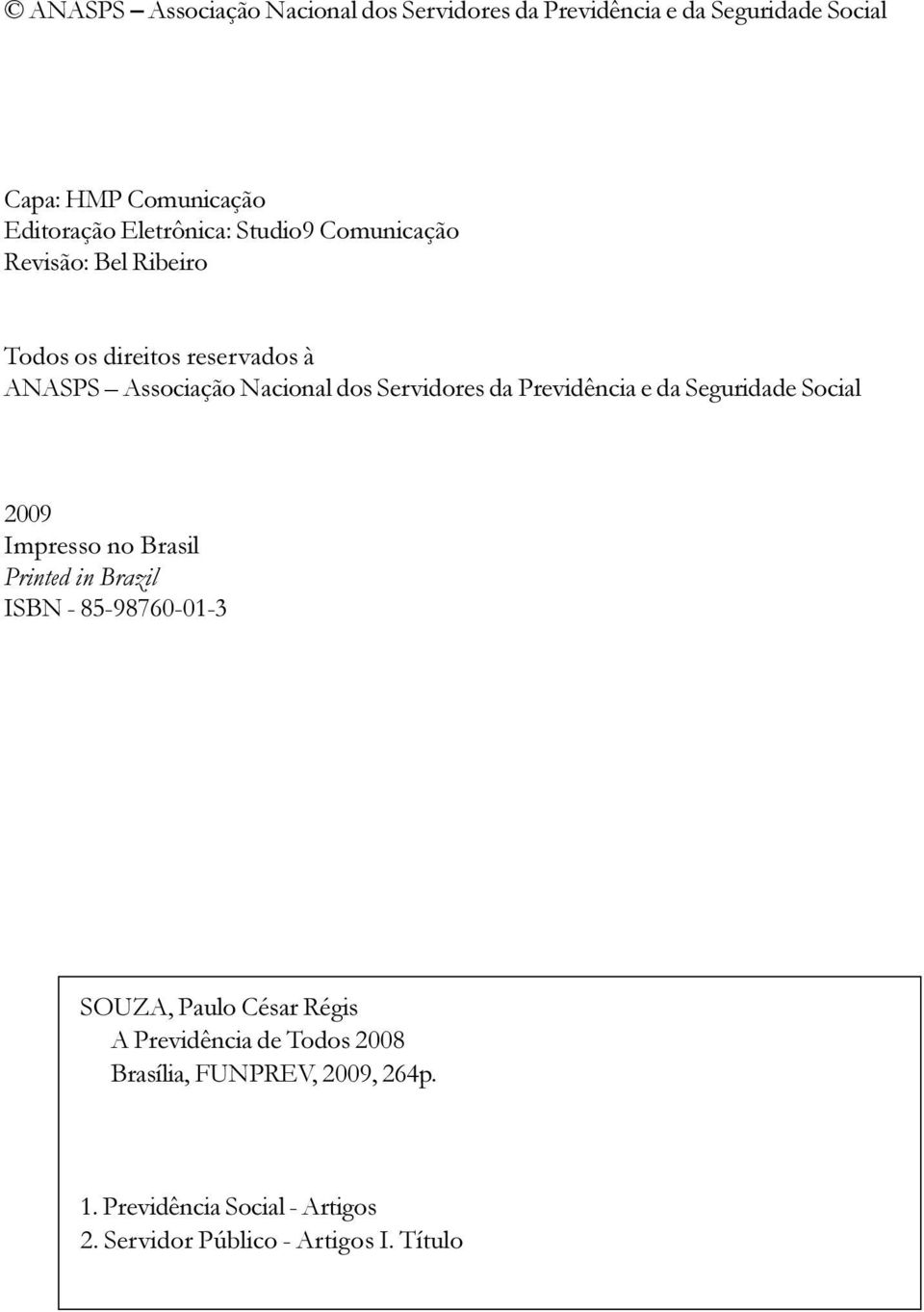 Servidores da Previdência e da Seguridade Social 2009 Impresso no Brasil Printed in Brazil ISBN - 85-98760-01-3 SOUZA,