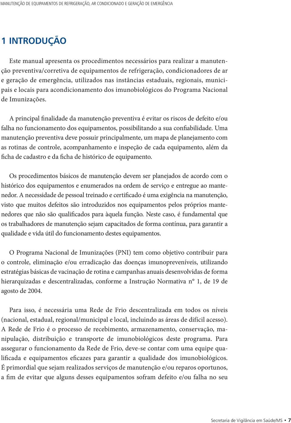 Nacional de Imunizações. A principal finalidade da manutenção preventiva é evitar os riscos de defeito e/ou falha no funcionamento dos equipamentos, possibilitando a sua confiabilidade.