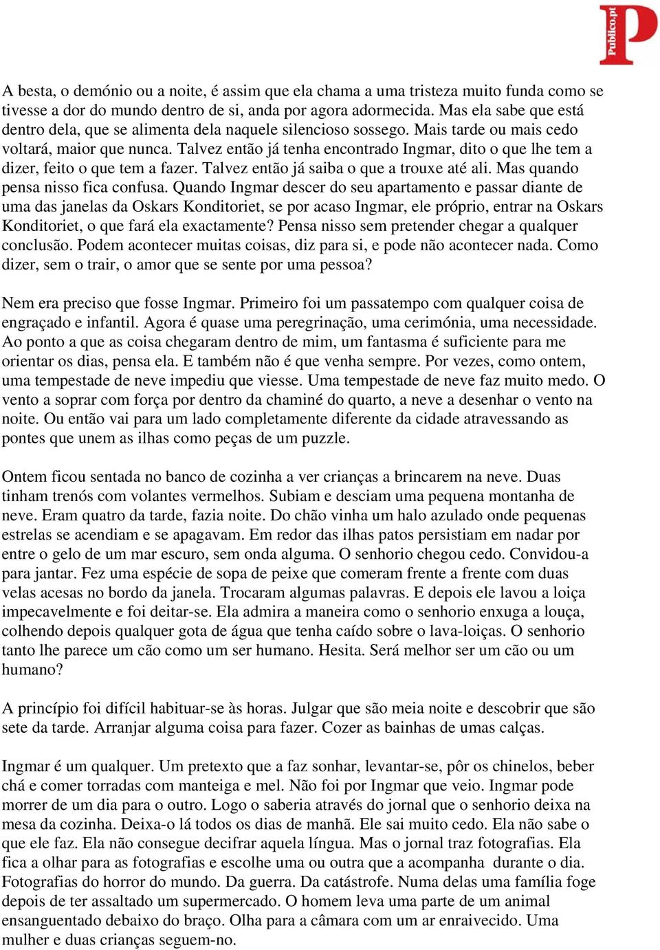 Talvez então já tenha encontrado Ingmar, dito o que lhe tem a dizer, feito o que tem a fazer. Talvez então já saiba o que a trouxe até ali. Mas quando pensa nisso fica confusa.