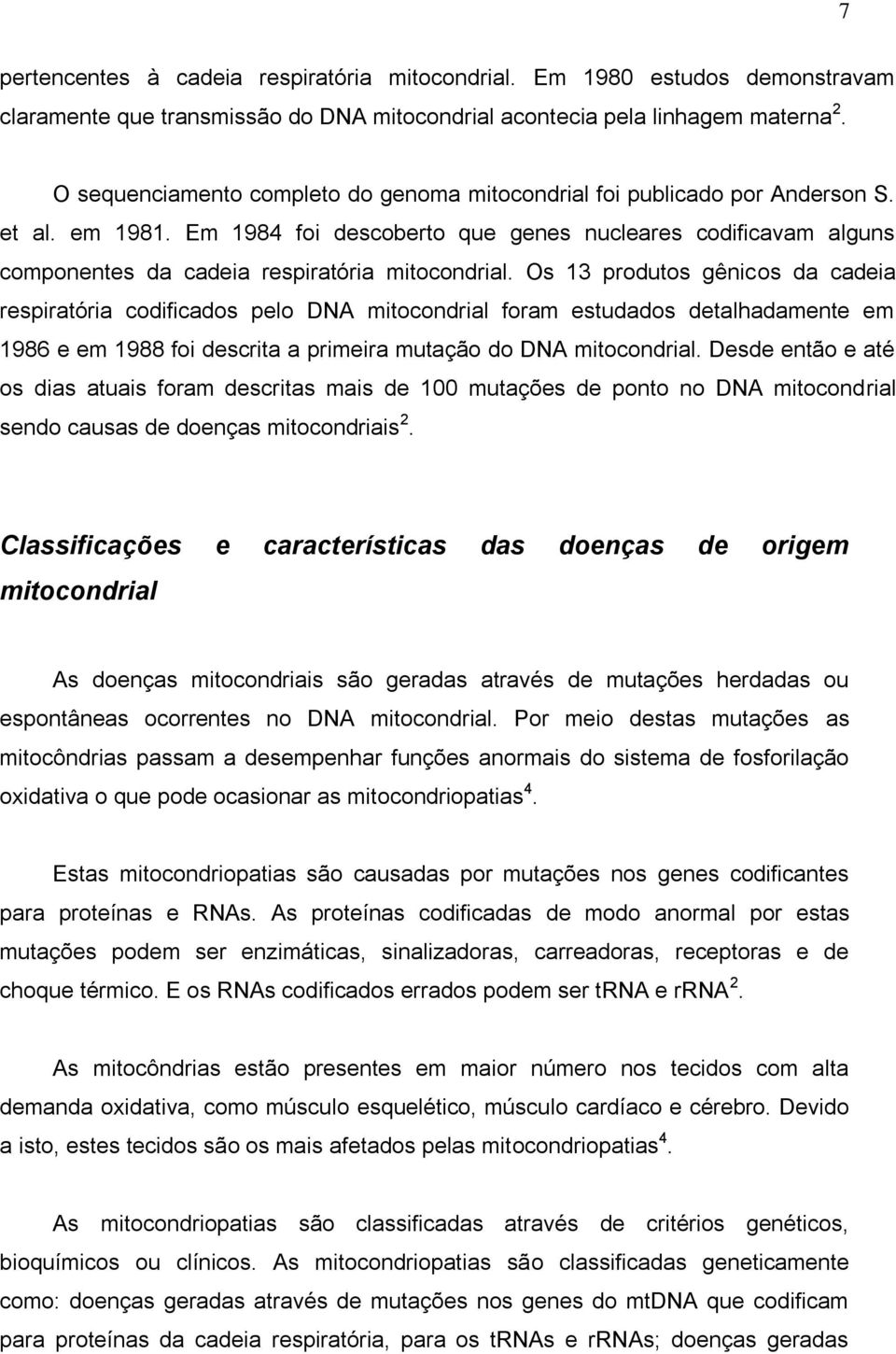 Em 1984 foi descoberto que genes nucleares codificavam alguns componentes da cadeia respiratória mitocondrial.