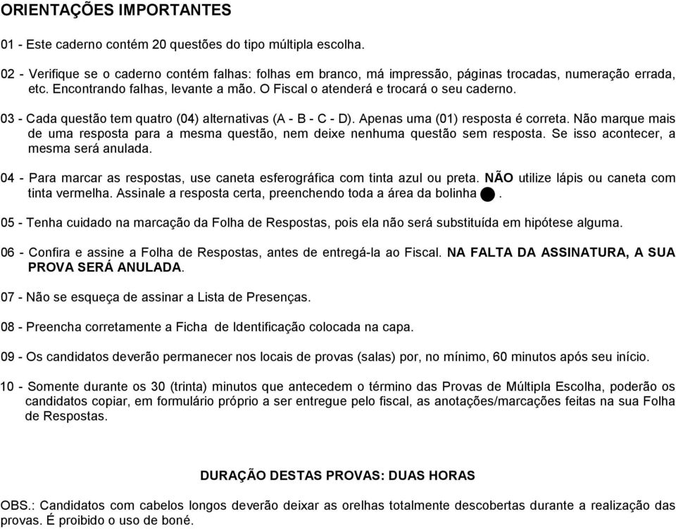 03 - Cada questão tem quatro (04) alternativas (A - B - C - D). Apenas uma (01) resposta é correta. Não marque mais de uma resposta para a mesma questão, nem deixe nenhuma questão sem resposta.