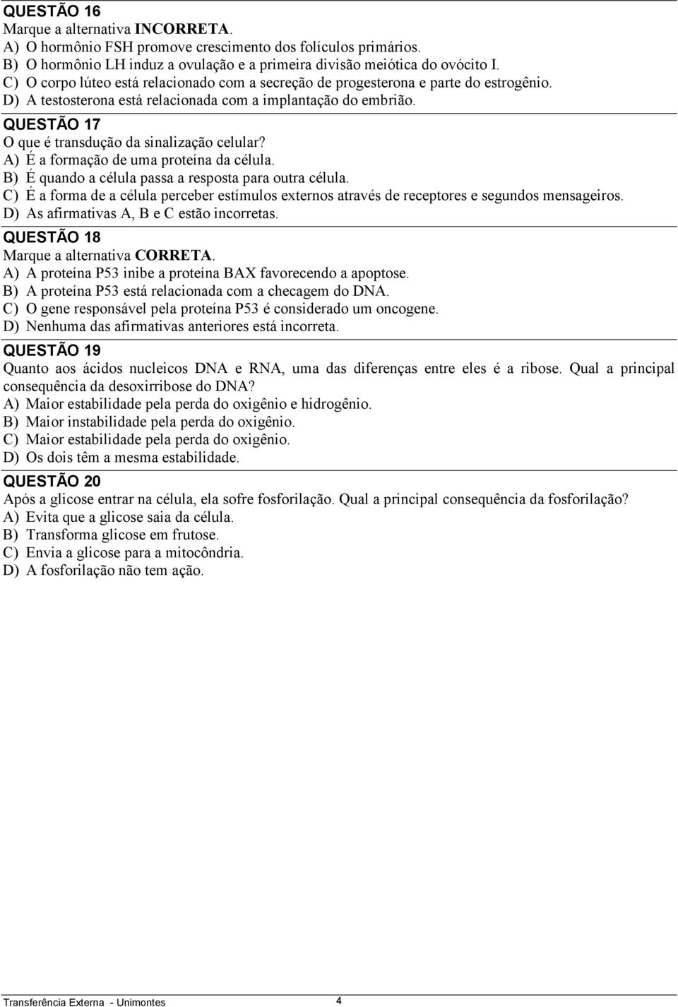 QUESTÃO 17 O que é transdução da sinalização celular? A) É a formação de uma proteína da célula. B) É quando a célula passa a resposta para outra célula.