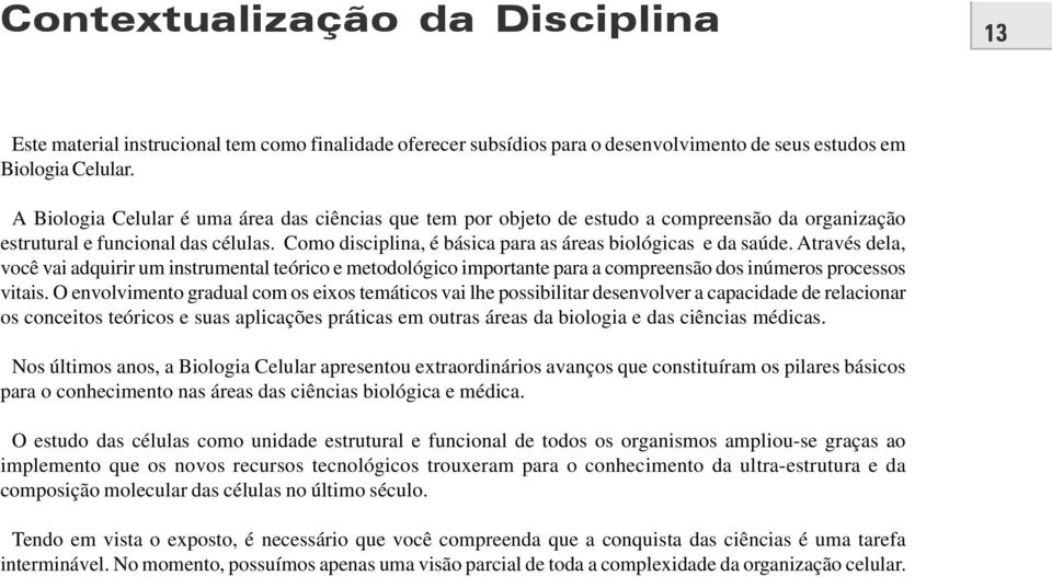 Através dela, você vai adquirir um instrumental teórico e metodológico importante para a compreensão dos inúmeros processos vitais.