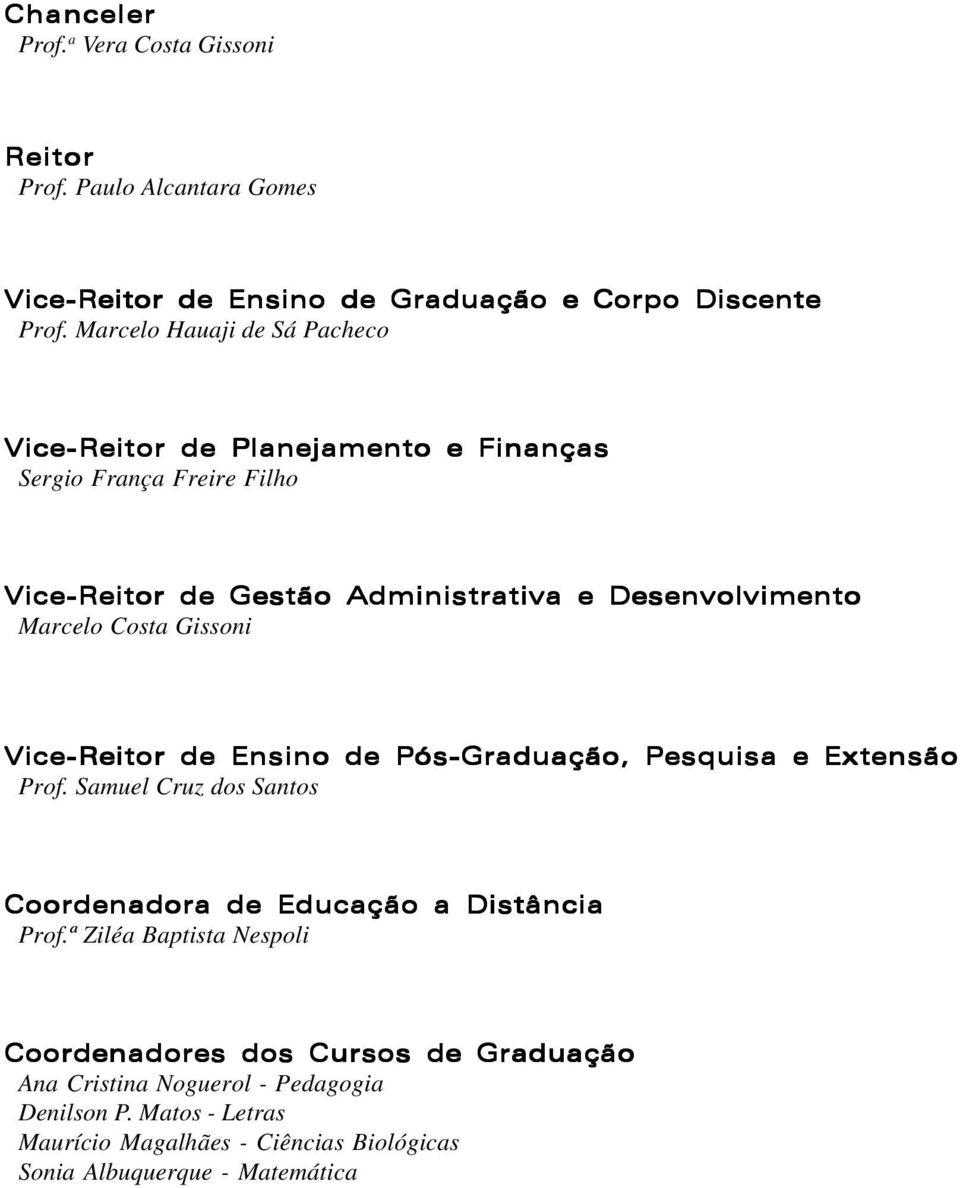 Marcelo Costa Gissoni Vice-Reitor de Ensino de Pós-Graduação, Pesquisa e Extensão Prof. Samuel Cruz dos Santos Coordenadora de Educação a Distância Prof.