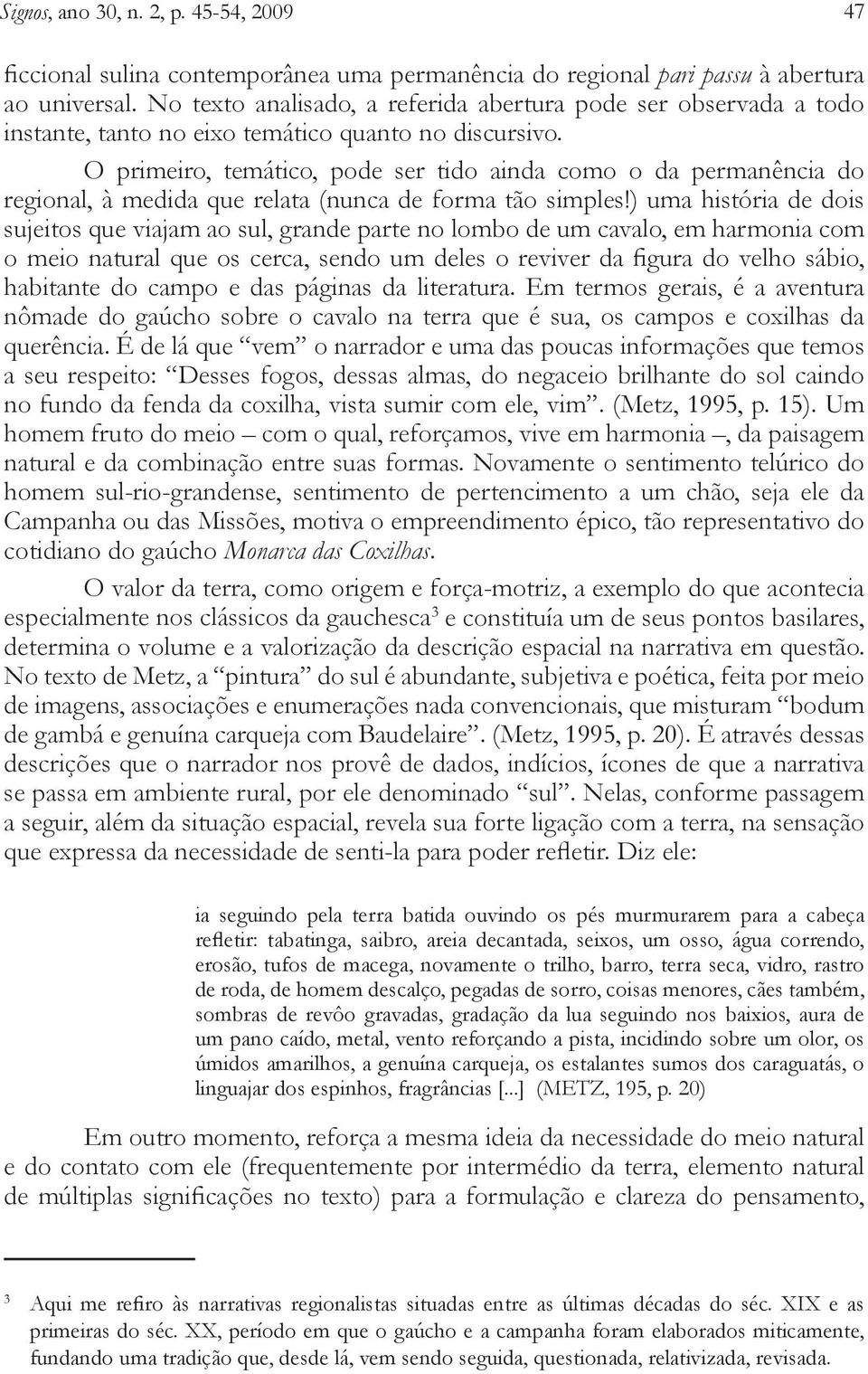 O primeiro, temático, pode ser tido ainda como o da permanência do regional, à medida que relata (nunca de forma tão simples!