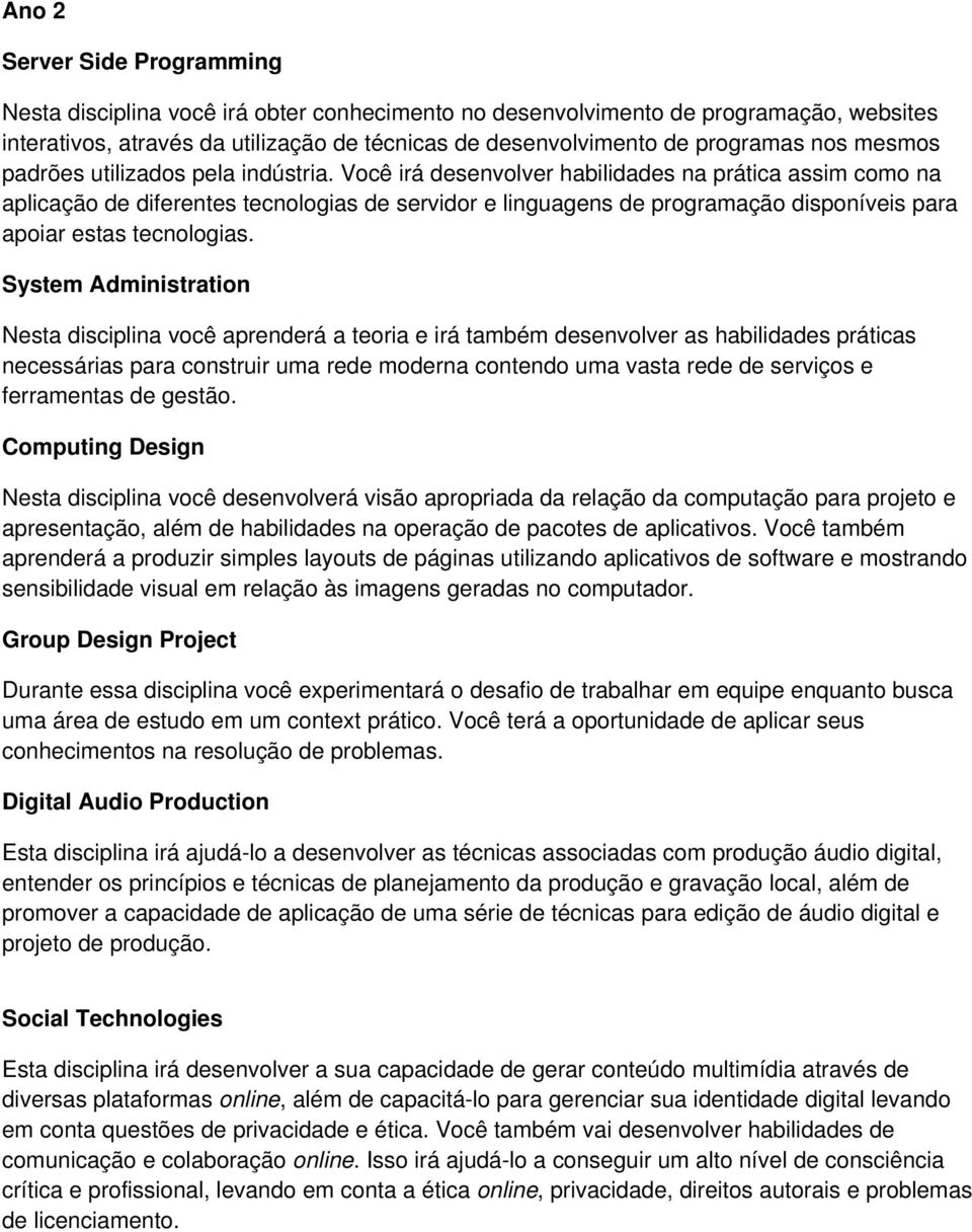 Você irá desenvolver habilidades na prática assim como na aplicação de diferentes tecnologias de servidor e linguagens de programação disponíveis para apoiar estas tecnologias.