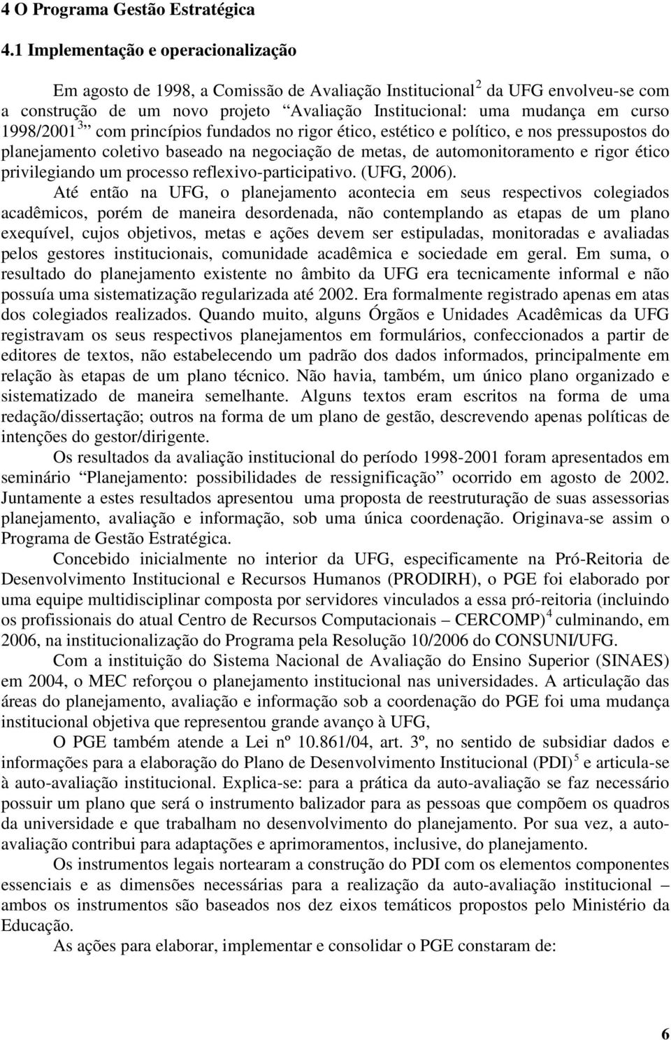 1998/2001 3 com princípios fundados no rigor ético, estético e político, e nos pressupostos do planejamento coletivo baseado na negociação de metas, de automonitoramento e rigor ético privilegiando