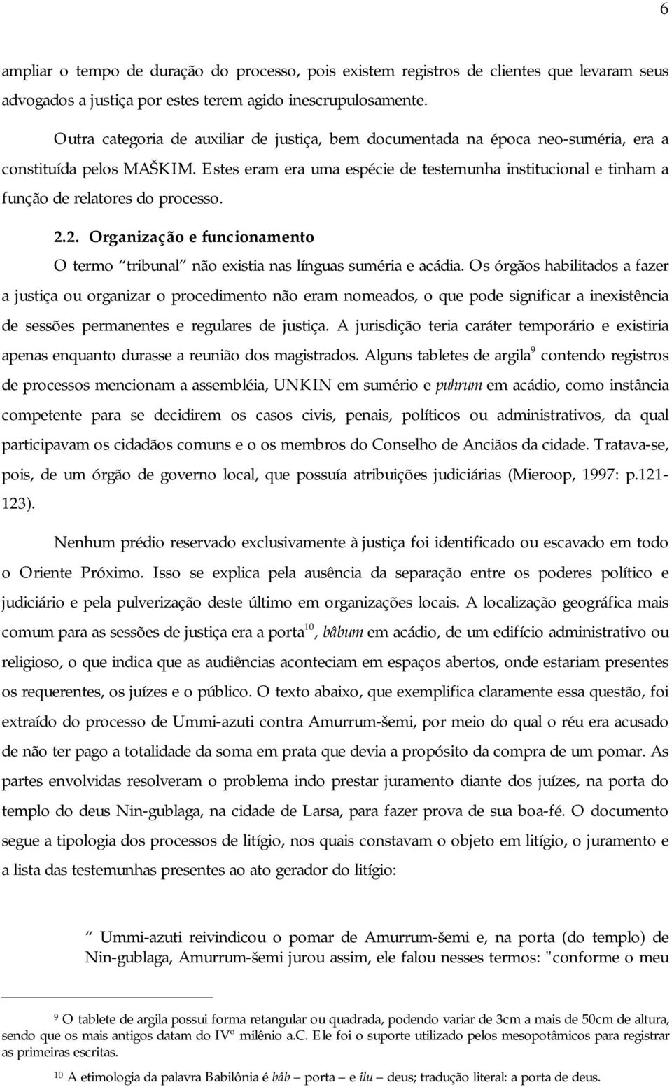 Estes eram era uma espécie de testemunha institucional e tinham a função de relatores do processo. 2.2. Organização e funcionamento O termo tribunal não existia nas línguas suméria e acádia.