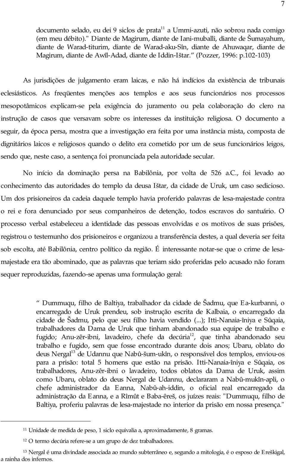 (Pozzer, 1996: p.102-103) As jurisdições de julgamento eram laicas, e não há indícios da existência de tribunais eclesiásticos.