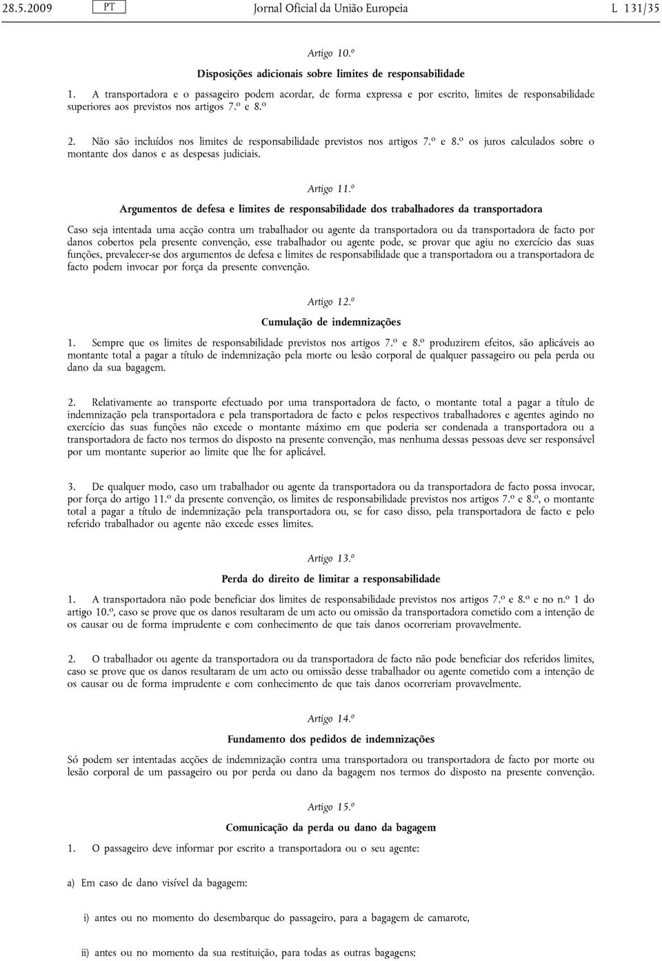 Não são incluídos nos limites de responsabilidade previstos nos artigos 7. o e 8. o os juros calculados sobre o montante dos danos e as despesas judiciais. Artigo 11.