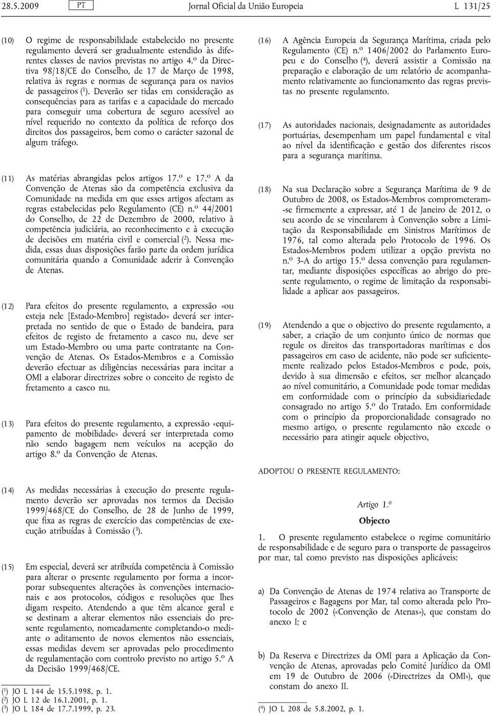 Deverão ser tidas em consideração as consequências para as tarifas e a capacidade do mercado para conseguir uma cobertura de seguro acessível ao nível requerido no contexto da política de reforço dos