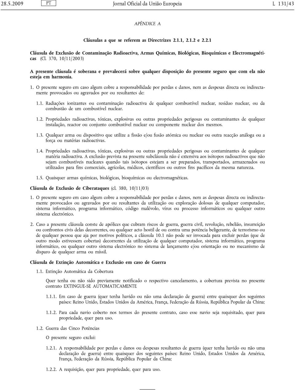 1. Radiações ionizantes ou contaminação radioactiva de qualquer combustível nuclear, resíduo nuclear, ou da combustão de um combustível nuclear. 1.2.