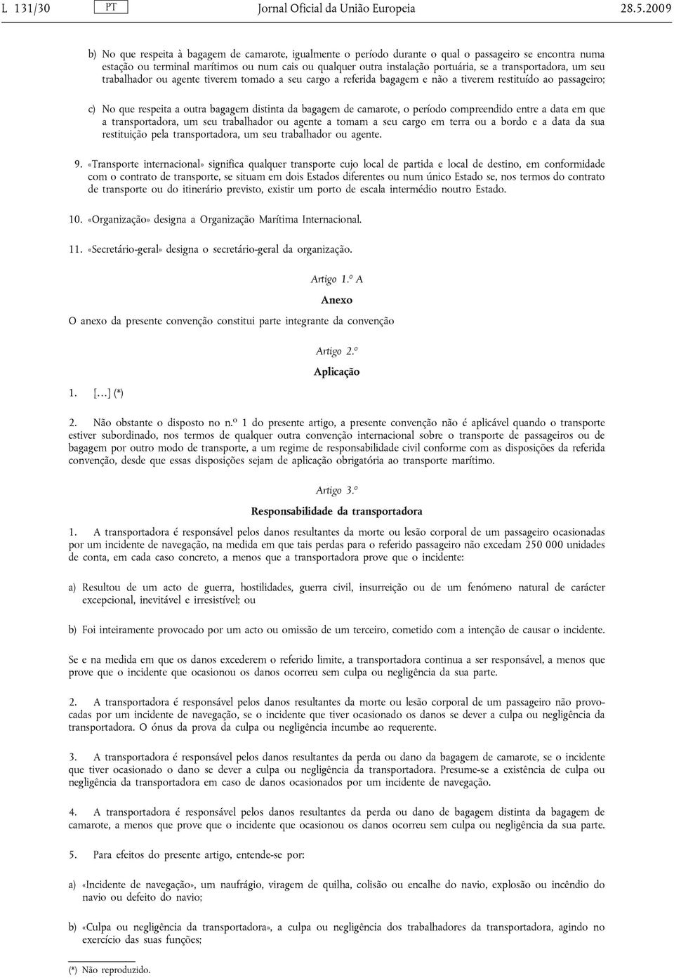 transportadora, um seu trabalhador ou agente tiverem tomado a seu cargo a referida bagagem e não a tiverem restituído ao passageiro; c) No que respeita a outra bagagem distinta da bagagem de