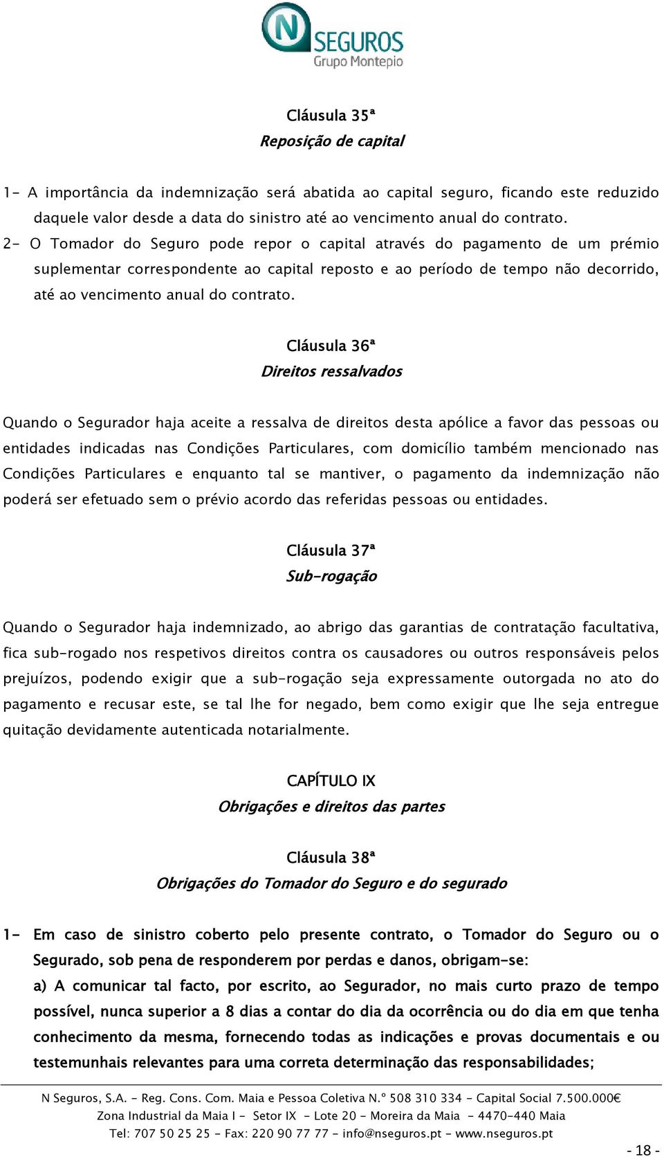 Cláusula 36ª Direitos ressalvados Quando o Segurador haja aceite a ressalva de direitos desta apólice a favor das pessoas ou entidades indicadas nas Condições Particulares, com domicílio também