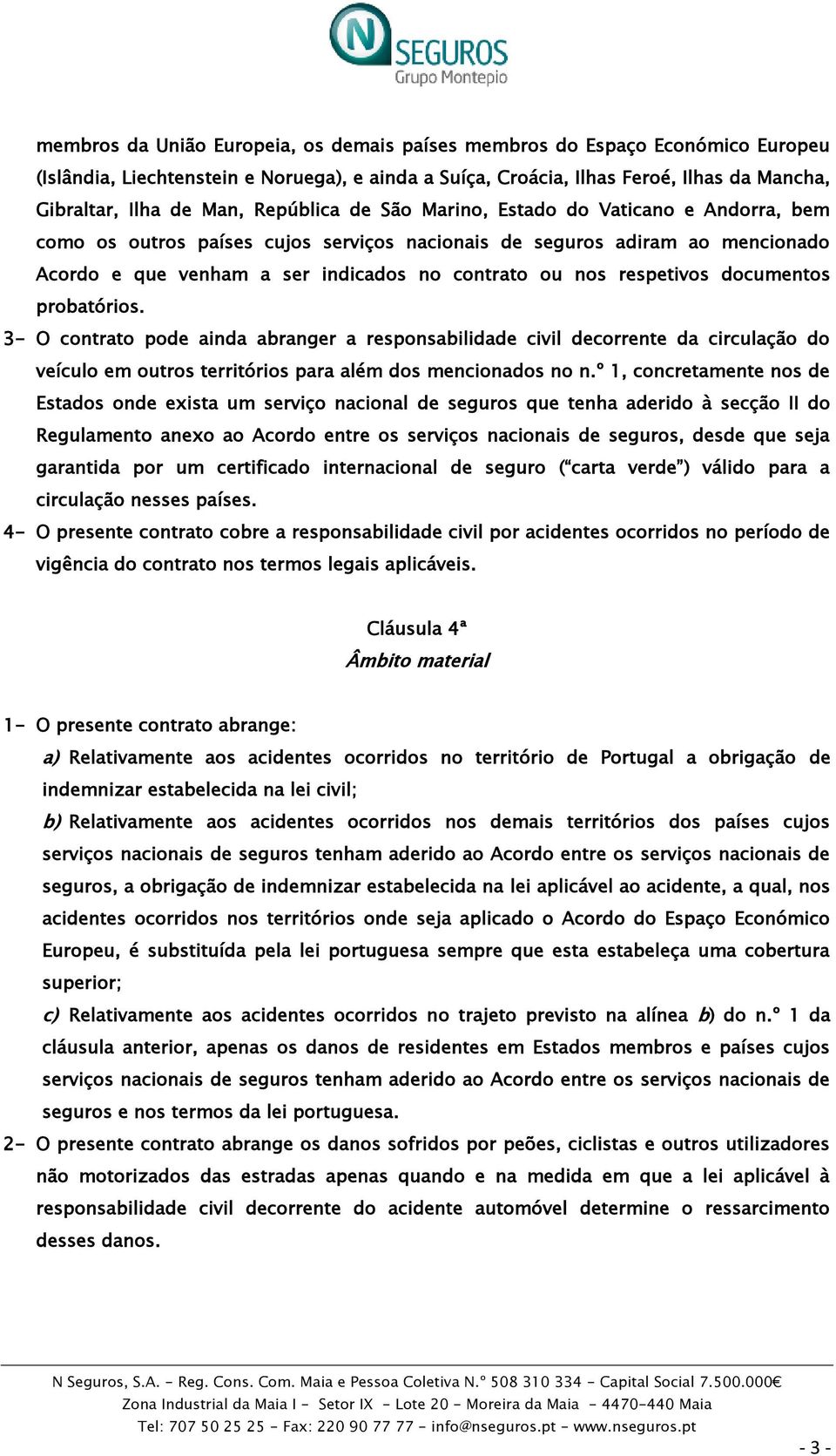 respetivos documentos probatórios. 3- O contrato pode ainda abranger a responsabilidade civil decorrente da circulação do veículo em outros territórios para além dos mencionados no n.