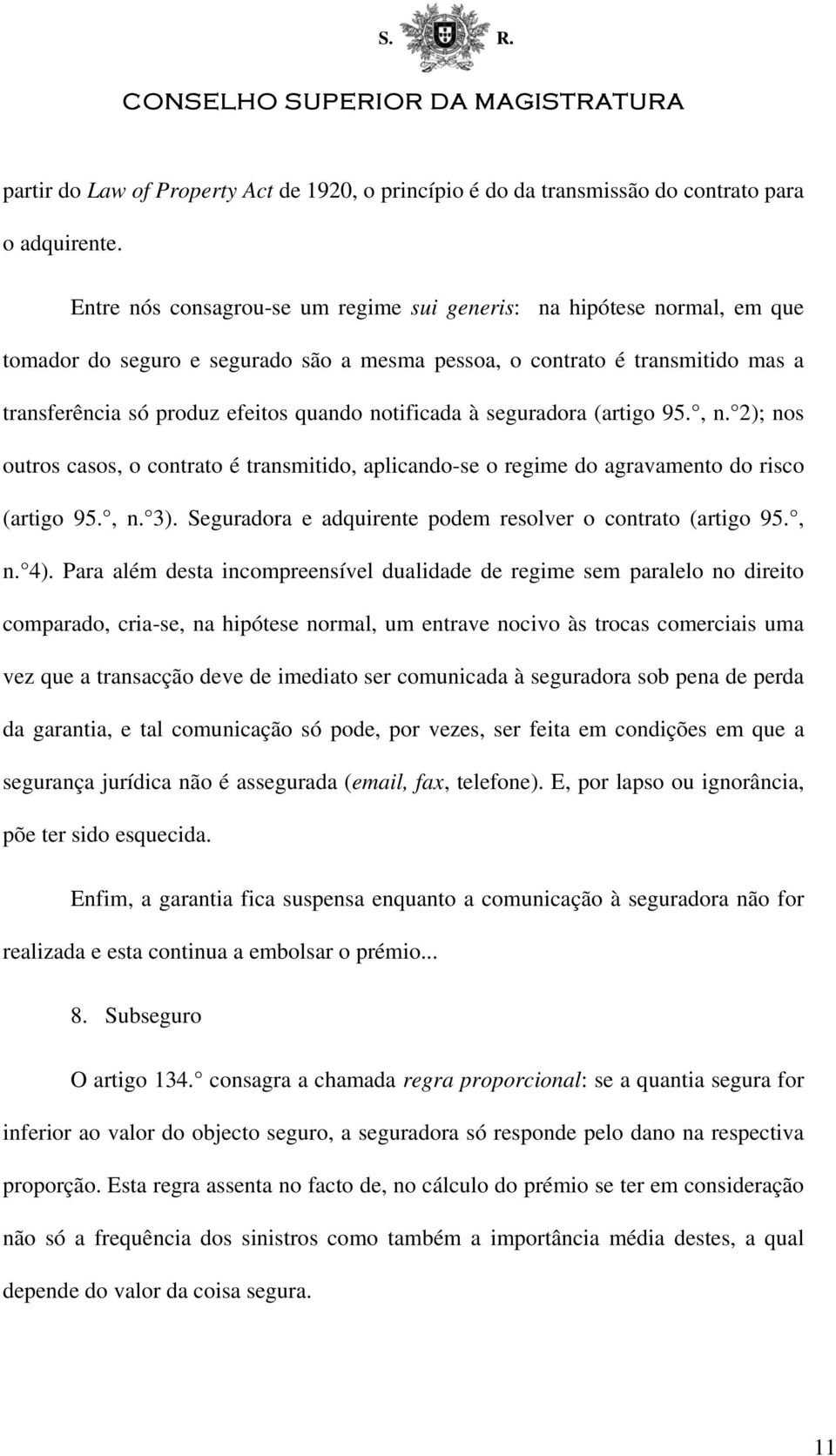 notificada à seguradora (artigo 95., n. 2); nos outros casos, o contrato é transmitido, aplicando-se o regime do agravamento do risco (artigo 95., n. 3).