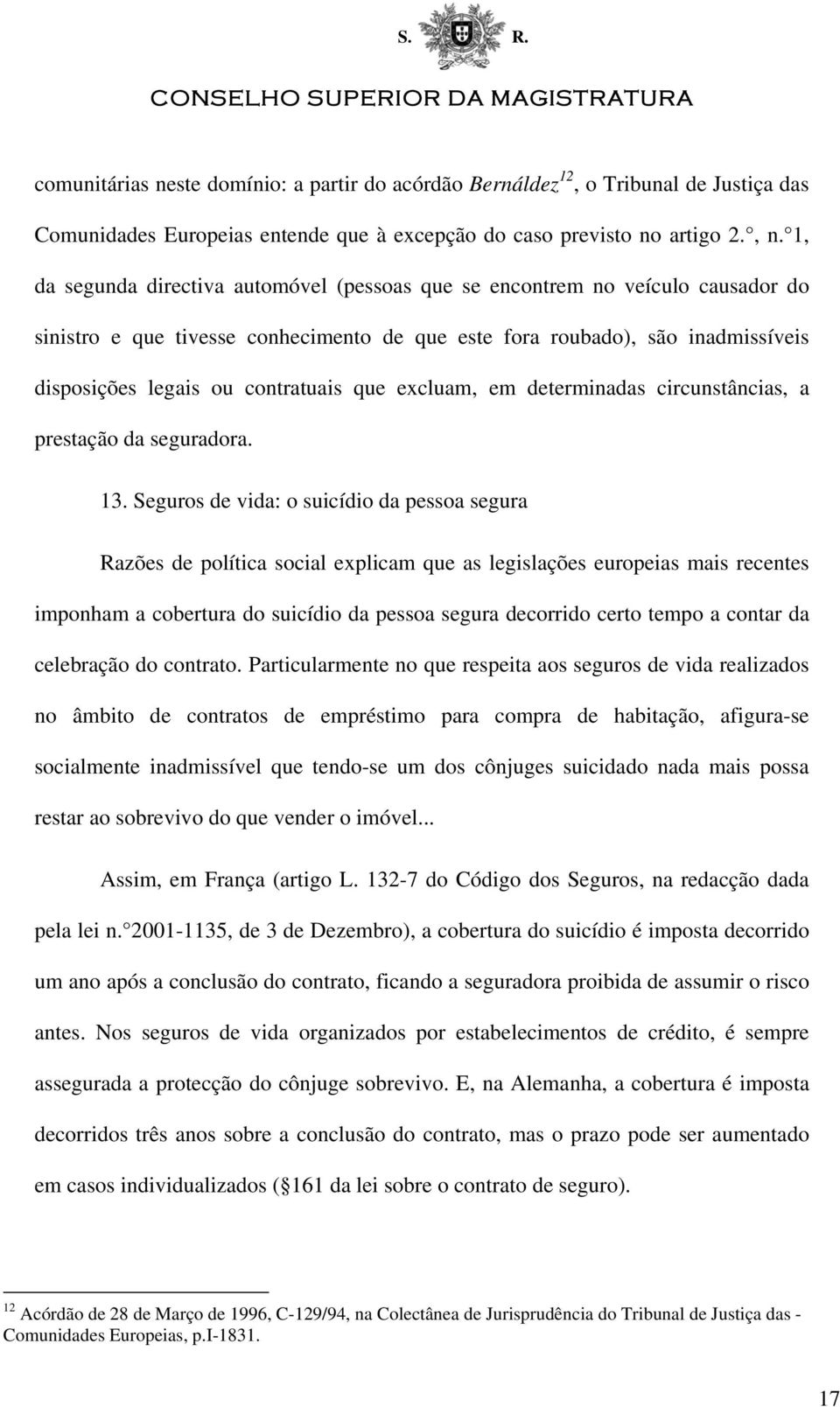 que excluam, em determinadas circunstâncias, a prestação da seguradora. 13.